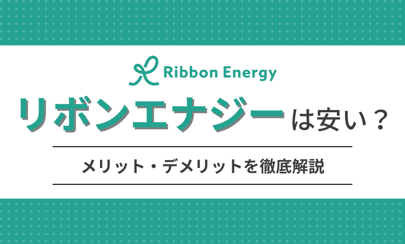 リボンエナジーの電気代は安い？メリット・デメリットなどを徹底解説！