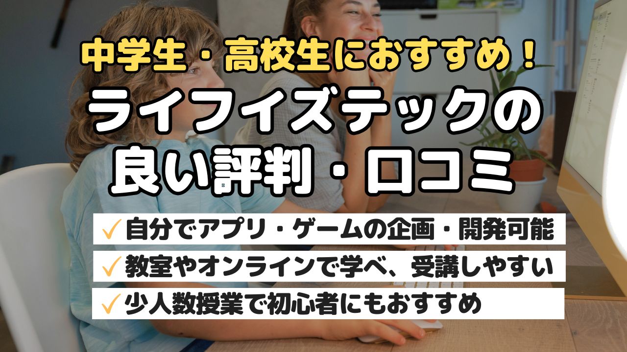 中学生・高校生におすすめ!ライフイズテックの良い評判・口コミ