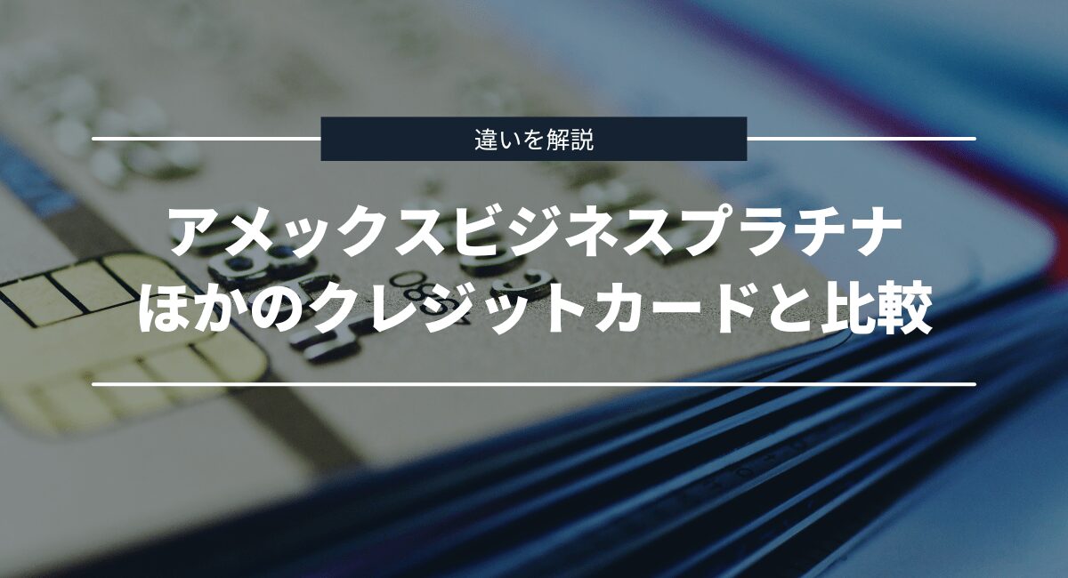 アメックスビジネスプラチナとほかのクレジットカードの違いを比較