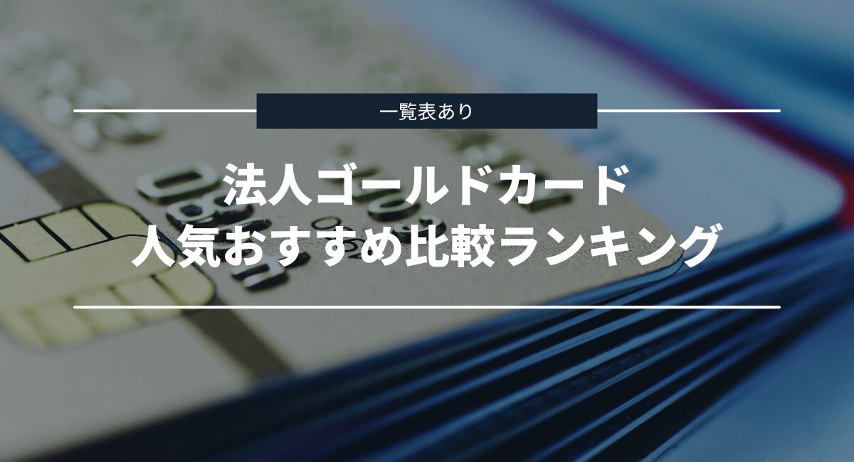 法人ゴールドカードの人気おすすめランキング！一覧表で比較