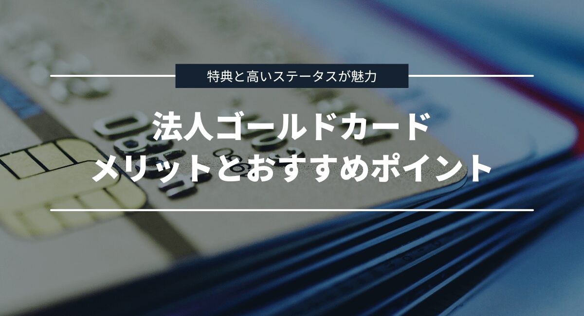 法人ゴールドカードのメリットとおすすめポイント