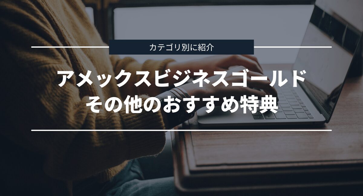 アメックスビジネスゴールドのその他おすすめ特典の一覧