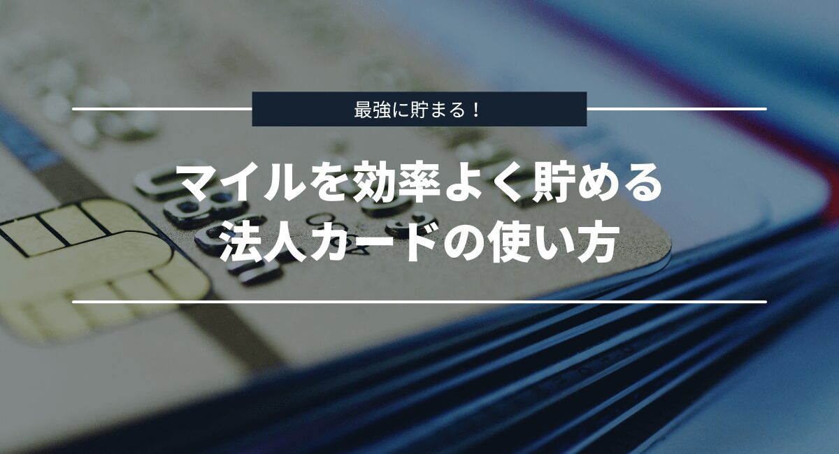最強に効率よく貯めるための法人カードの使い方を解説