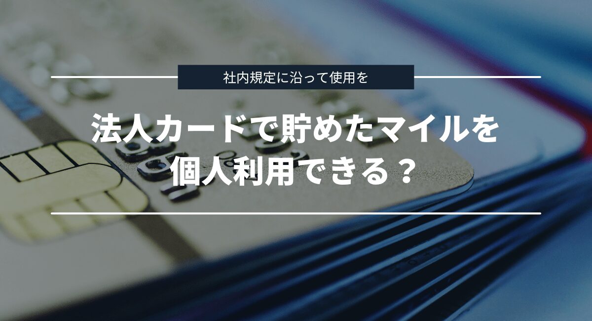 法人カードで貯まるマイルは個人利用できる？