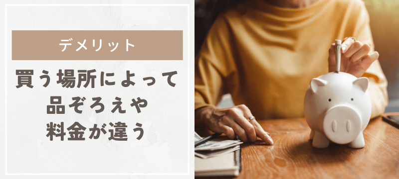 買う場所によって品ぞろえ・料金が違う