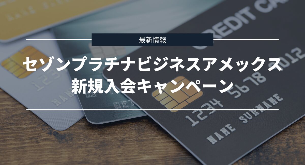 セゾンプラチナビジネスアメックスの新規入会キャンペーン情報
