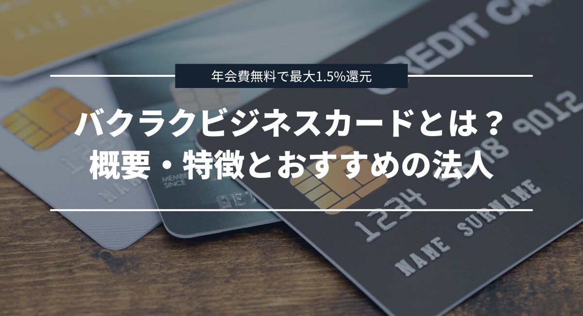 バクラクビジネスカードとは？概要・特徴とおすすめな法人【結論】