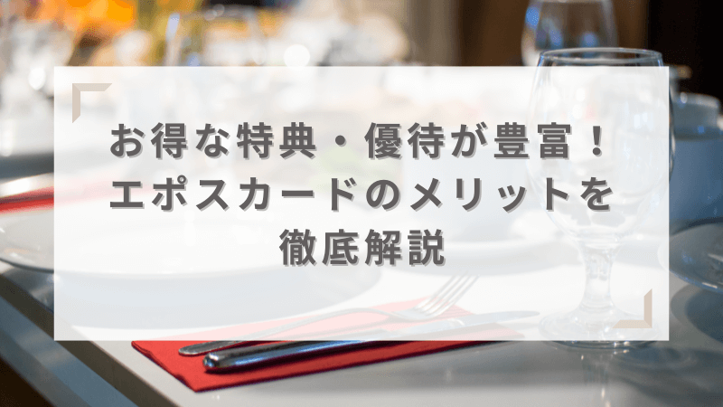 お得な特典・優待が豊富！エポスカードのメリットを徹底解説