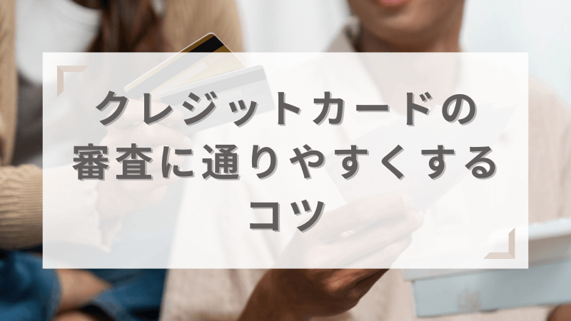 クレジットカードの審査に通りやすくするコツ