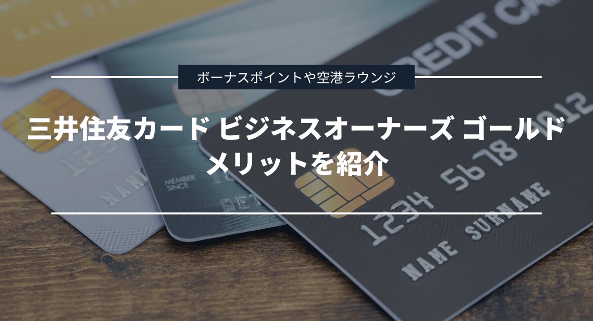 三井住友カード ビジネスオーナーズ ゴールドのメリットを解説