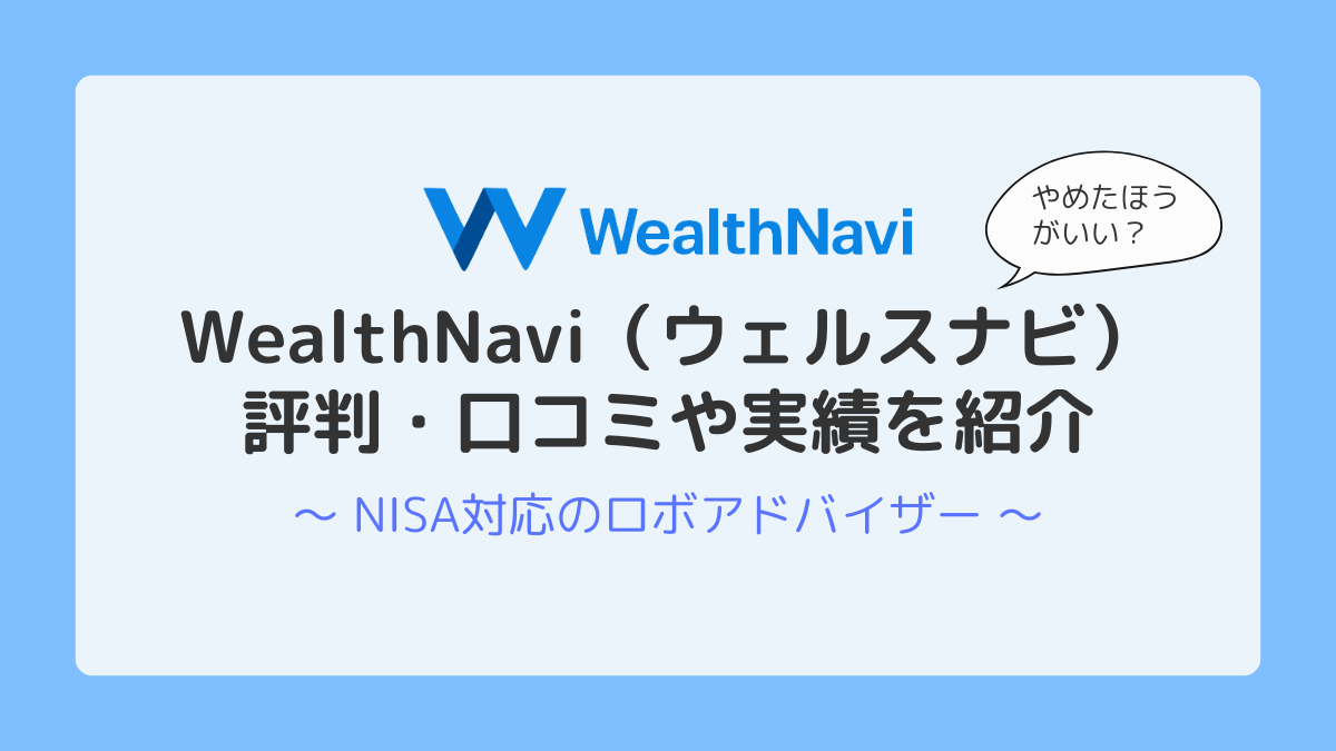 WealthNavi（ウェルスナビ）の評判・口コミや実績を紹介！やめたほうがいい理由は手数料？