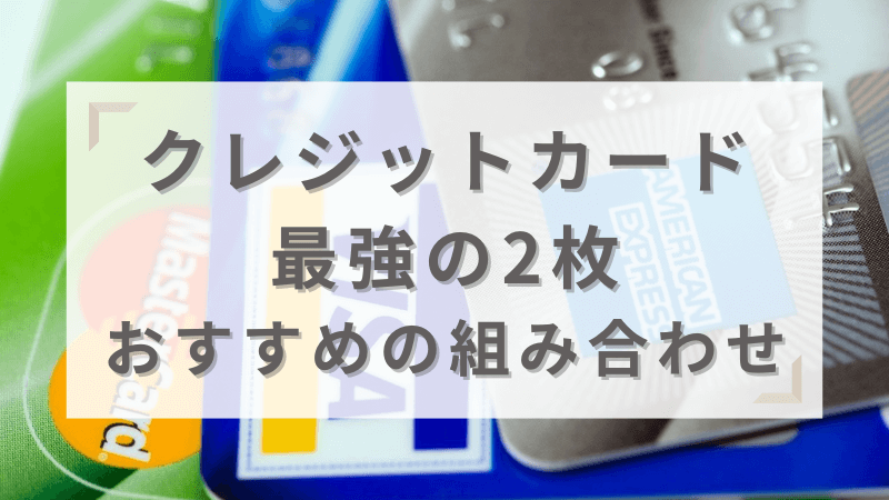 迷ったらこれ！クレジットカード最強の2枚・目的別おすすめ組み合わせ