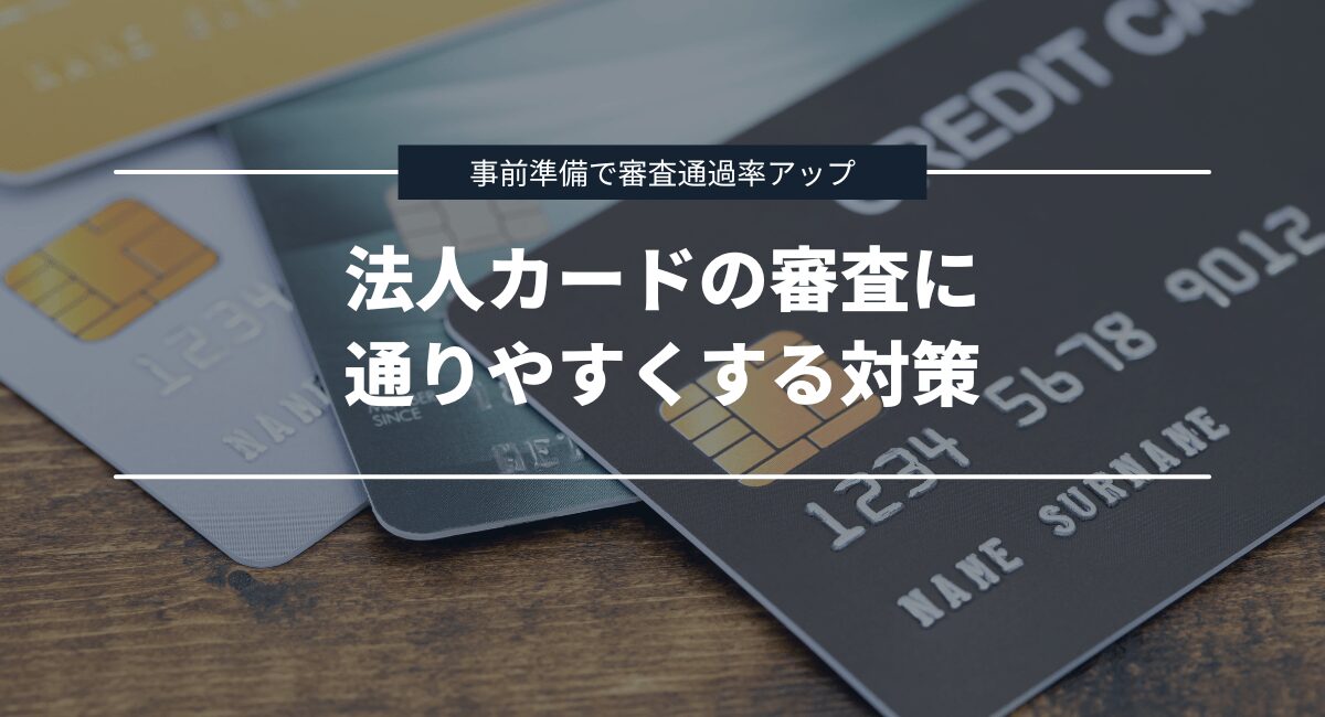 法人カードの審査に通りやすくするための対策を紹介