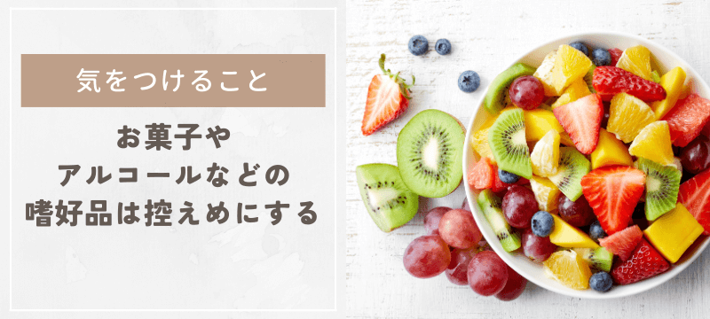 お菓子やアルコールなどの嗜好品は控えめにする