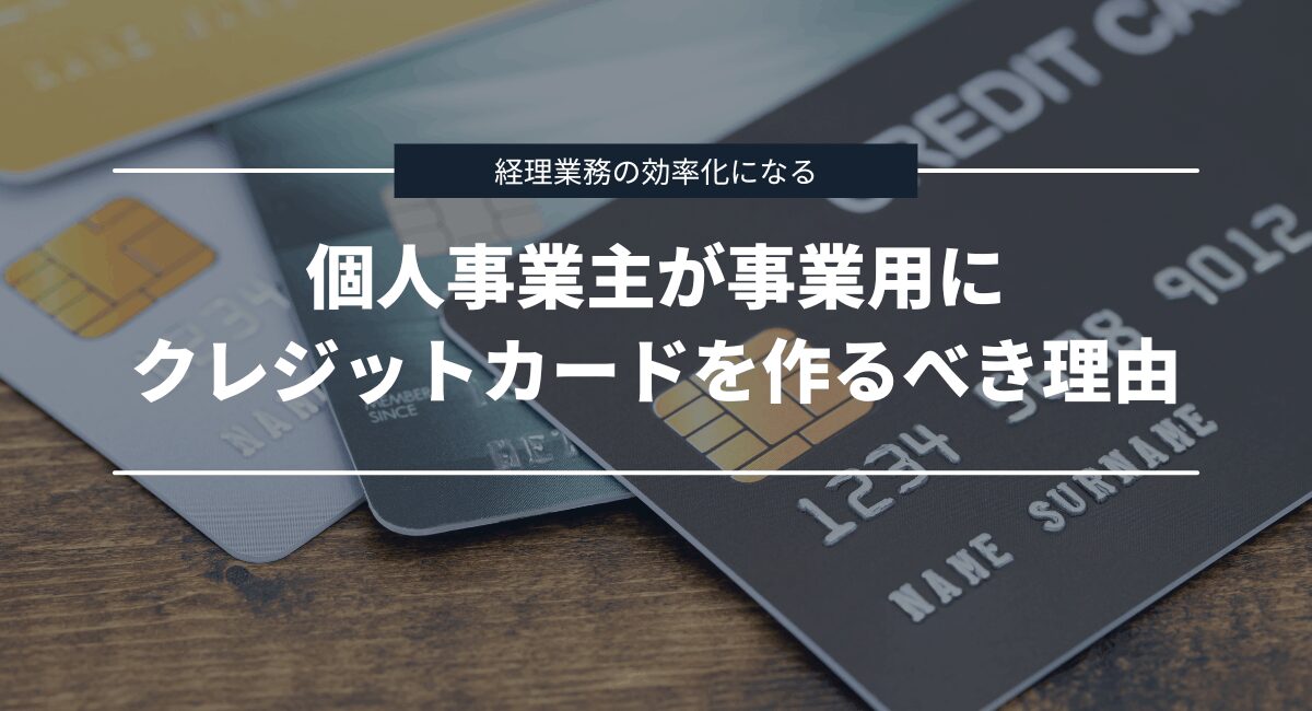 個人事業主・フリーランスが事業用にクレジットカードを作るべき理由