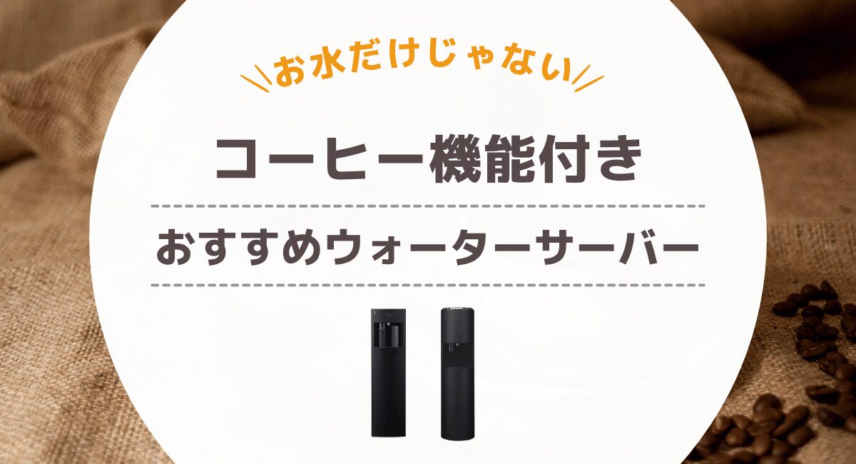 コーヒー機能付きウォーターサーバーおすすめ機種を比較