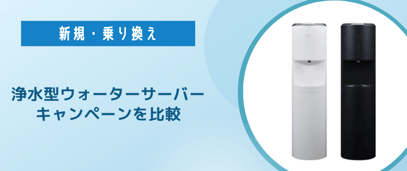 浄水型ウォーターサーバーの新規契約・乗り換えキャンペーンやキャッシュバック特典を比較